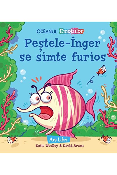Editura Ars Libri Oceanul Emotiilor: Pestele inger se simte furios, Katie Woo...