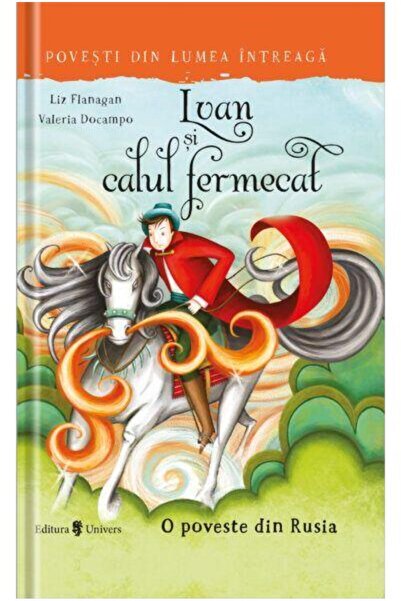 Editura Univers Ivan si calul fermecat. O poveste din Rusia, Liz Flanagan