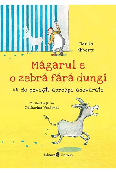 Editura Univers Magarul e o zebra fara dungi. 44 de povesti aproape adevarate...