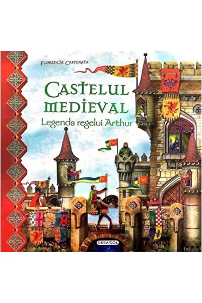 Editura Girasol Castelul medieval. Legenda regelui Arthur, Florencia Cafferata