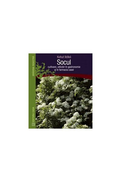 Editura Casa Elderberry: cultivation, uses in gastronomy and home pharmacy - Kohut Ildik?