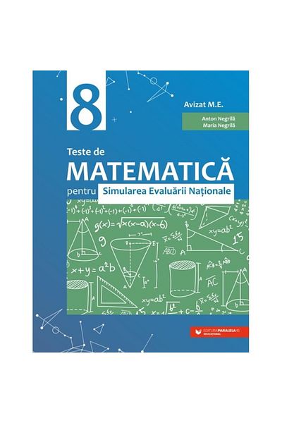 Paralela 45 Teste de matematică pentru Simularea Evaluării Naționale pentru clasa a VIII-a (60 de teste), Anton Negrilă