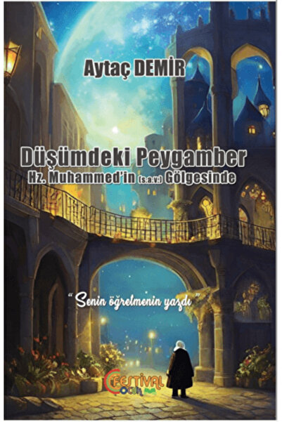 Festival Yayıncılık Düşümdeki Peygamber Hz. Muhammed’in (S.A.V) Gölgesinde