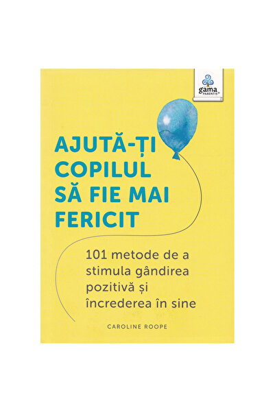 Gama Ajută-ți copilul să fie mai fericit: 101 modalități de a stimula gândire...