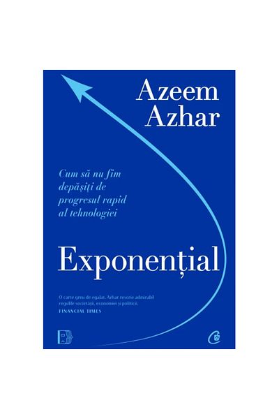 Curtea Veche Publishing Exponential. How to avoid being overwhelmed by the rapid progress of technology, Azeem Azhar