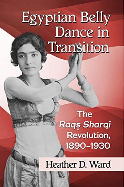 McFarland & Co Inc Egyptian Belly Dance In Transition The Raqs Sharqi Revolution 18901930