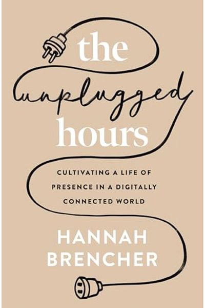 Zondervan The Unplugged Hours Cultivating A Life Of Presence In A Digitally Connected World