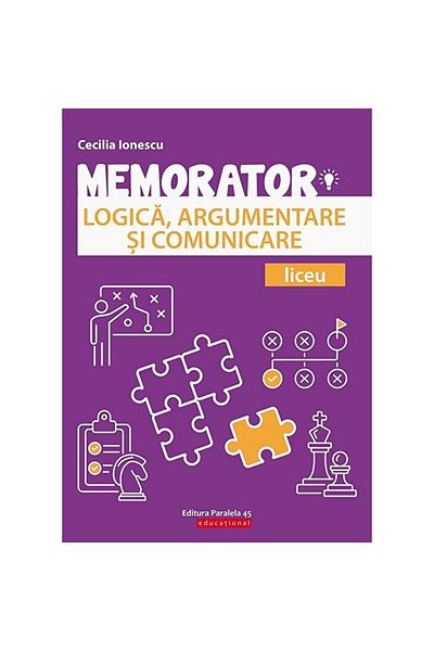 Paralela 45 Memorator. Logică, Argumentare și Comunicare. Liceu - Cecilia Ionescu