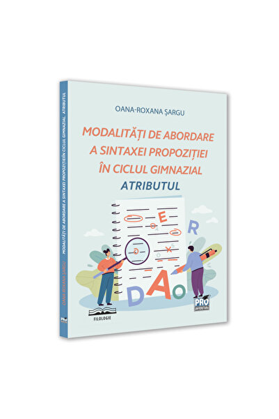 Pro Universitaria Modalități de abordare a sintaxei propoziției în școala medie. Atributul, Oana-Roxana Sargu