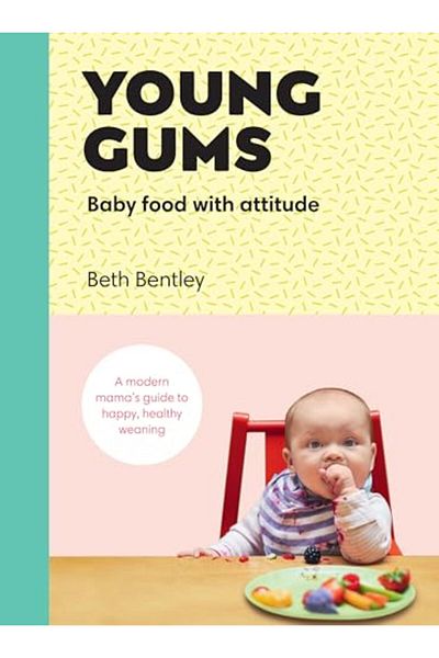 Ebury Press Young Gums Baby Food With Attitude A Modern Mamas Guide To Happy Healthy Weaning