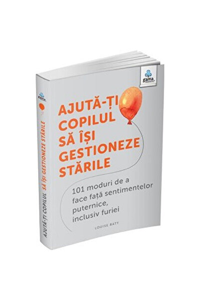 Gama Ajută-ți copilul să-și gestioneze starea de spirit: 101 modalități de a ...