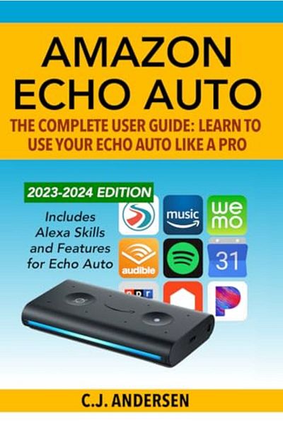 independently published Amazon Echo Auto The Complete User Guide Learn To Use Your Echo Auto Like A Pro Alexa Skills An