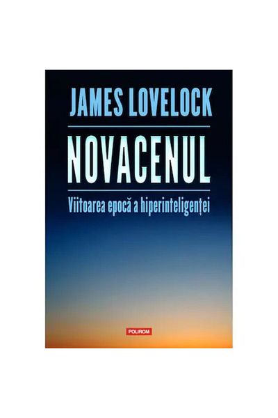 Polirom The Novacene: The Coming Age of Hyperintelligence, James Lovelock