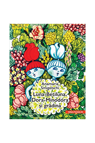 Editura Paralela 45 Luna-Betiluna, Dora-Minodora and the garden -Smigelschi A...