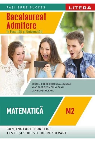 Litera Bacalaureat Matematică M2 Admitere la facultăți și universități Clasa a XII-a Costel-Dobre Chiteș
