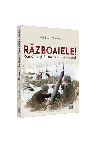Editura Neverland Războaie! România și Rusia; dușmani și aliați, Vladimir Zincenco