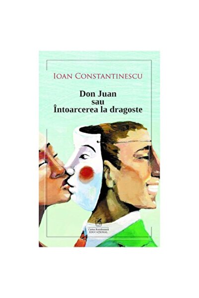 Editura Cartea Romaneasca Educational Don Juan sau întoarcerea la iubire, Ioa...
