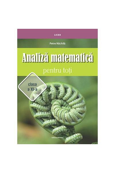 NOMİNAL Analiză matematică pentru toți, clasa a XI-a - Petre Nachila