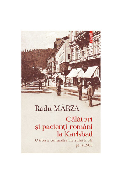 Polirom Călătorii și pacienții români la Karlsbad - Radu Marza