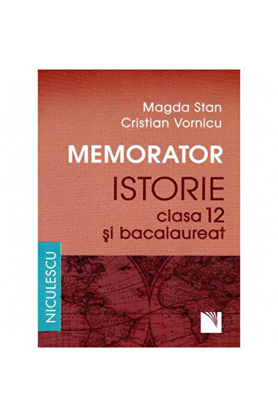 Niculescu Memorabil. Istorie pentru clasa a XII-a și bacalaureat - Magda Stan...