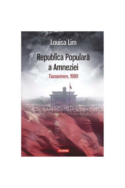 Polirom Η Λαϊκή Δημοκρατία της Αμνησίας. Τιενανμέν, 1989 - Λουίζα Λιμ