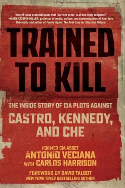Skyhorse Publishing Trained To Kill The Inside Story Of Cia Plots Against Castro Kennedy And Che