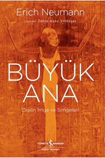 TÜRKİYE İŞ BANKASI KÜLTÜR YAYINLARI Büyük Ana – Dişilin İmge Ve Simgeleri
