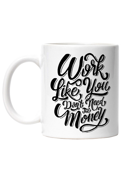 StoryGift Romania Cana Cu Mesaj In Engleza Work Like You Don’t Need The Money...