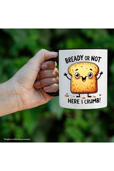 StoryGift Romania Cana cu mesajul "Bready or not, here I crumb!", ilustratie, motivational, felie , Cu Maner Negru