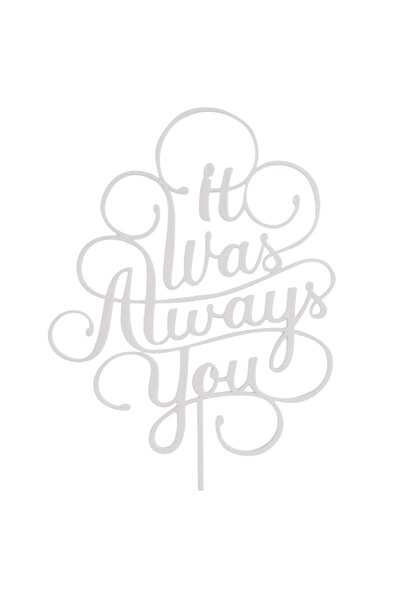 OEM Decoratiune topper tort, "IT WAS ALWAYS YOU" destinat sa fim impreuna, 18...