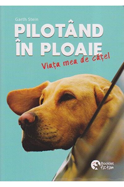 Editura Booklet Pilotand in ploaie. Viata mea de catel, Garth Stein