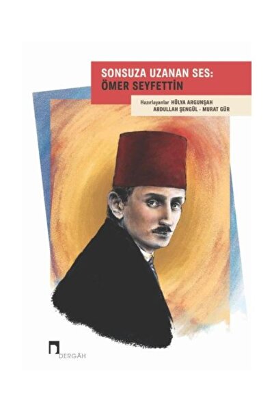 Dergah Yayınları Sonsuza Uzanan Ses: Ömer Seyfettin / / Hülya Argunşah, Abdullah