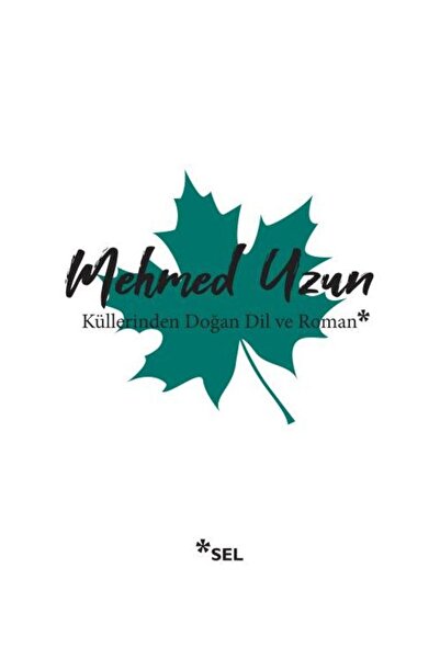Sel Yayınları Küllerinden Doğan Dil ve Roman / Sel Yayınları / Mehmed Uzun