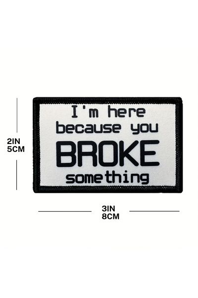 Choice WHITE "I'm Here Because You Broke Something" Patch with Hook and Loop Fastener, Embroidered Border D