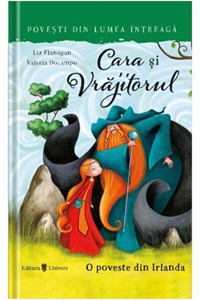 Editura Univers Cara si Vrajitorul. O poveste din Irlanda, Liz Flanagan