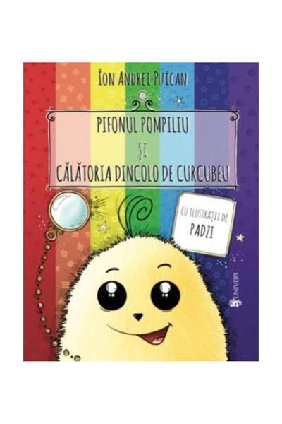 Editura Univers Pifonul Pompiliu si calatoria dincolo de curcubeu, Ion Andrei...