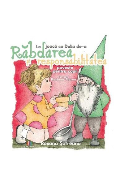 Editura Creator La joaca cu Delia de-a rabdarea si responsabilitatea. Poveste...