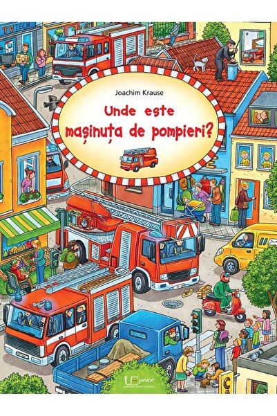 Editura Univers Enciclopedic Junior Unde este masinuta de pompieri?, Joachim ...