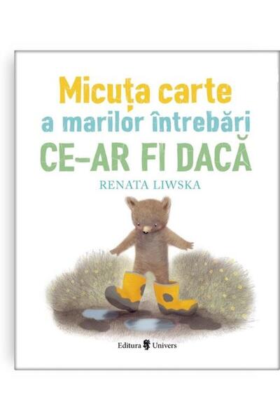 Editura Univers Micuta carte a marilor intrebari. Ce-ar fi daca, Renata Liwska