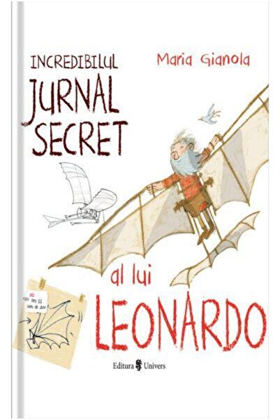Editura Univers Incredibilul jurnal secret al lui Leonardo, Maria Gianola