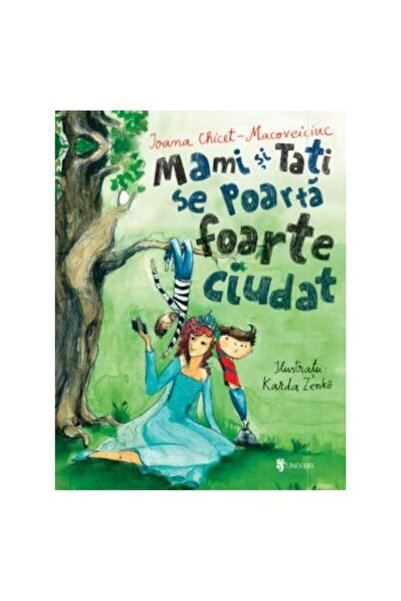 Editura Univers Mami si tati se poarta foarte ciudat, Ioana Chicet-Macoveiciuc