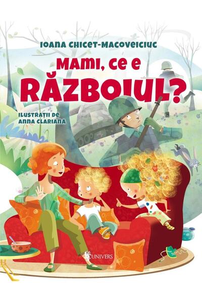 Editura Univers Mami, ce e razboiul?, Ioana Chicet-Macoveiciuc