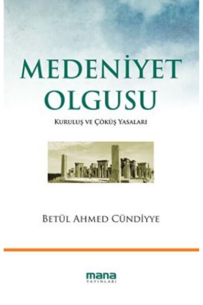 Mana Yayınları Medeniyet Olgusu; Kuruluş ve Çöküş Yasaları
