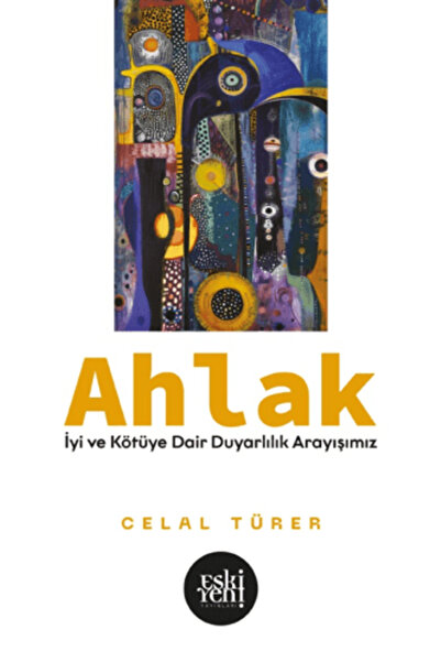Eski Yeni Yayınları Ahlak -İyi ve Kötü'ye Dair Duyarlılık Arayışımız- / Eski ...