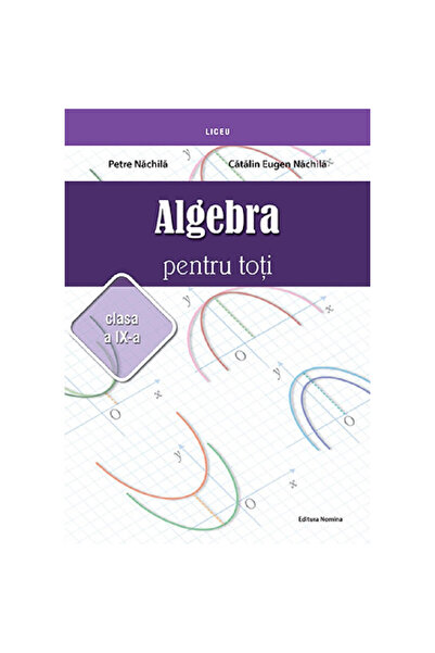 NOMİNAL Algebra Pentru Toți - Clasa a IX-a - Petre Nachila, Catalin Eugen Nac...