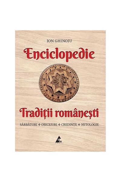 Agora Encyclopedia - Romanian Traditions. Holidays, customs, beliefs, mythology, Ion Ghinoiu