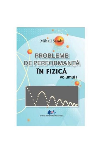 Didactica si Pedagogica Probleme de performanță în fizică (volumul 1), Mihail Sandu