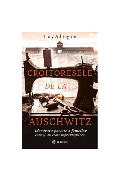 Bookzone Croitoresele din Auschwitz, Lucy Adlington, 432 de pagini