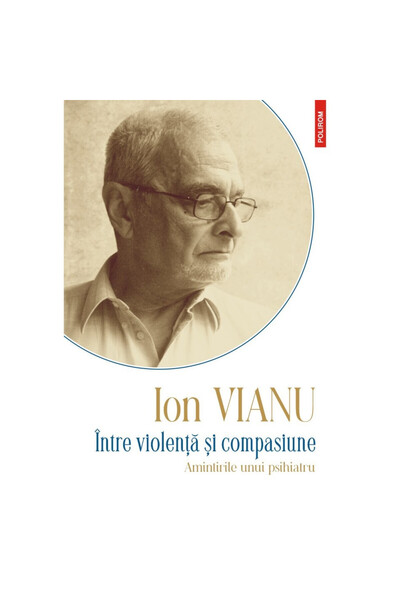 Polirom Între violență și compasiune - Ion Vianu