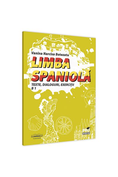 Pro Universitaria Spanish language. Texts, dialogues, exercises B 1, Narcisa Vanina Botezatu